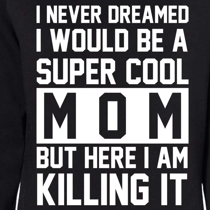 I Never Dreamed I Would Be A Super Cool Mom But Here I Am Killing It Womens California Wash Sweatshirt