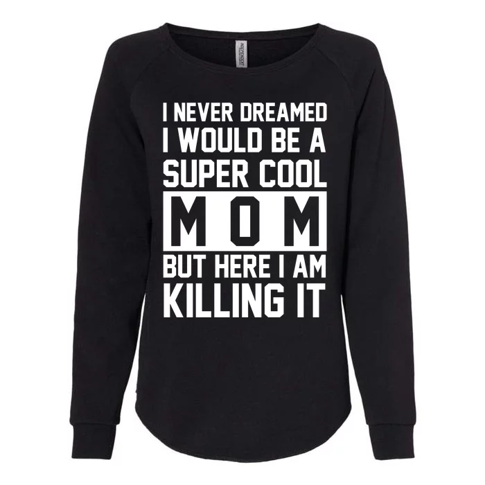 I Never Dreamed I Would Be A Super Cool Mom But Here I Am Killing It Womens California Wash Sweatshirt