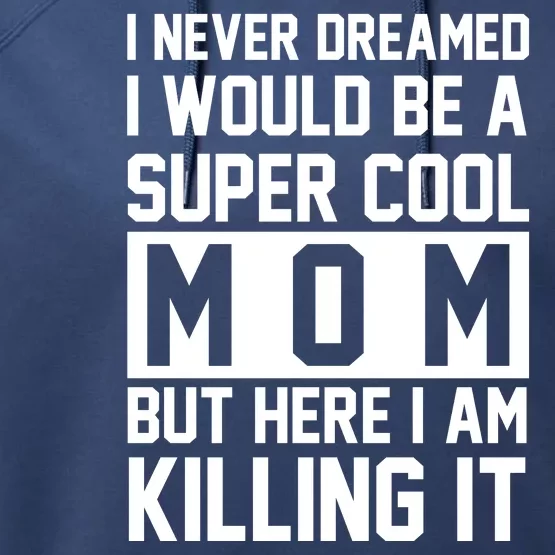 I Never Dreamed I Would Be A Super Cool Mom But Here I Am Killing It Performance Fleece Hoodie