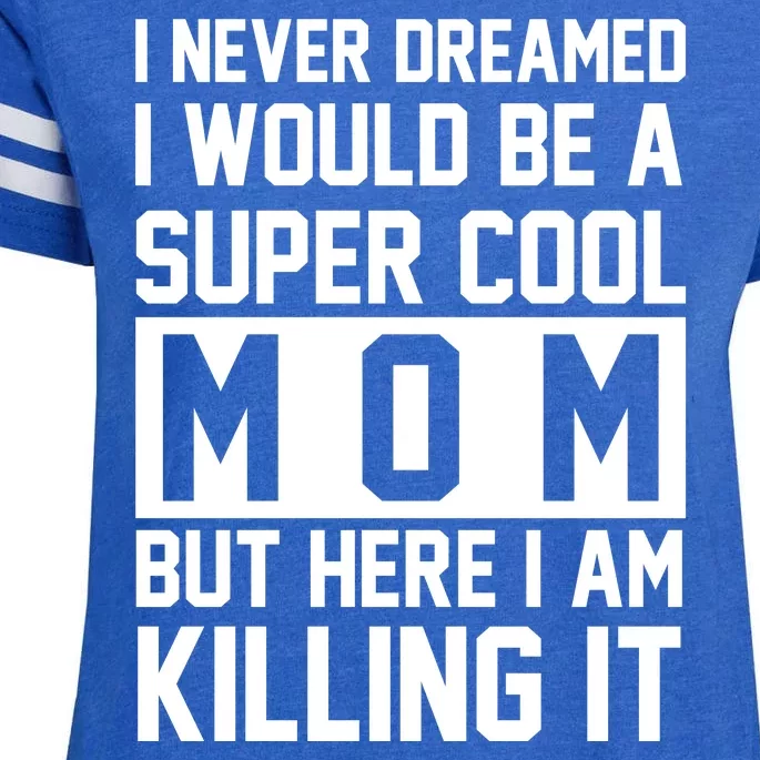 I Never Dreamed I Would Be A Super Cool Mom But Here I Am Killing It Enza Ladies Jersey Football T-Shirt