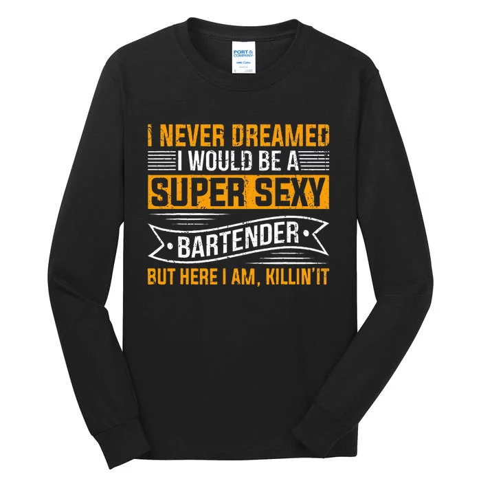 I Never Dreamed I Super Sexy Bartender Tall Long Sleeve T-Shirt