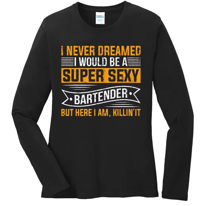 I Never Dreamed I Super Sexy Bartender Ladies Long Sleeve Shirt