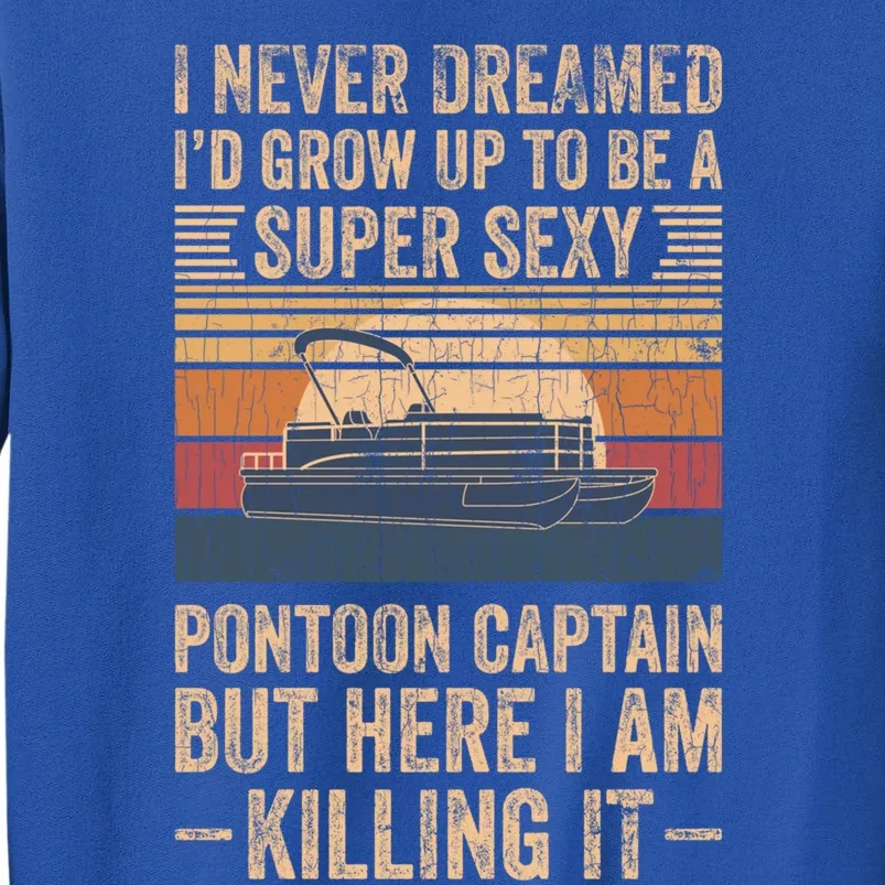 I Never Dreamed I'd Grow Up To Be Pontoon Captain Gift Cool Gift Tall Sweatshirt