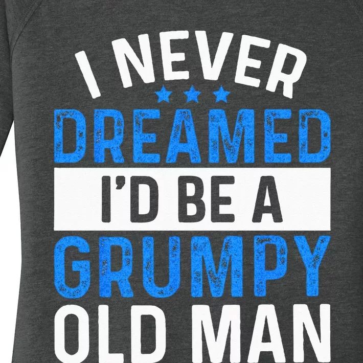 I Never Dreamed Id Be A Grumpy Old Man Funny Grandpas Women's Perfect Tri Tunic Long Sleeve Shirt