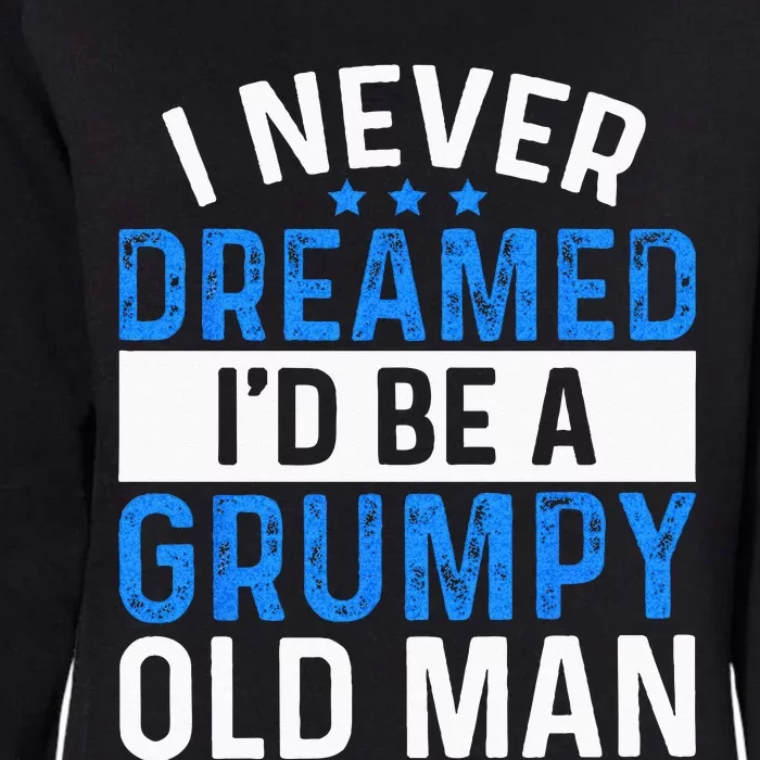 I Never Dreamed Id Be A Grumpy Old Man Funny Grandpas Womens California Wash Sweatshirt