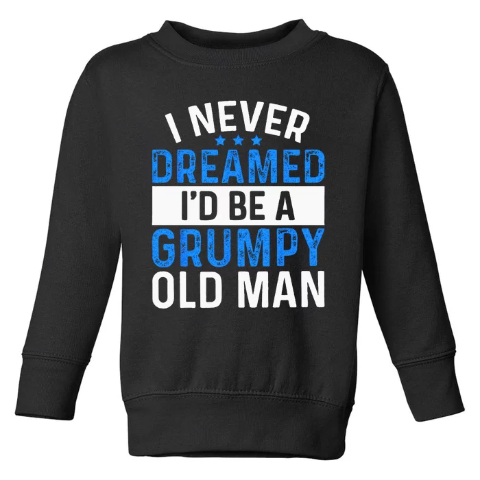 I Never Dreamed Id Be A Grumpy Old Man Funny Grandpas Toddler Sweatshirt