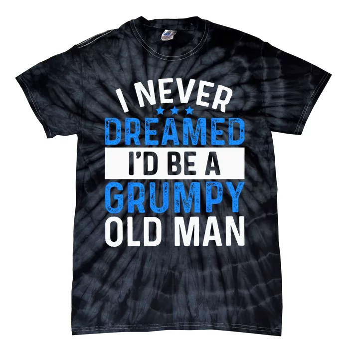 I Never Dreamed Id Be A Grumpy Old Man Funny Grandpas Tie-Dye T-Shirt