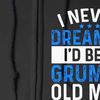 I Never Dreamed Id Be A Grumpy Old Man Funny Grandpas Full Zip Hoodie