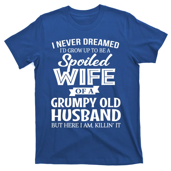 I Never Dreamed Being A Spoiled Wife Of My Grumpy Husband Gift T-Shirt