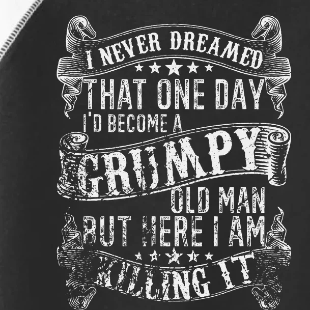 I Never Dreamed I'd Be A Grumpy Old Man Grumpy Old Man Joke Toddler Fine Jersey T-Shirt