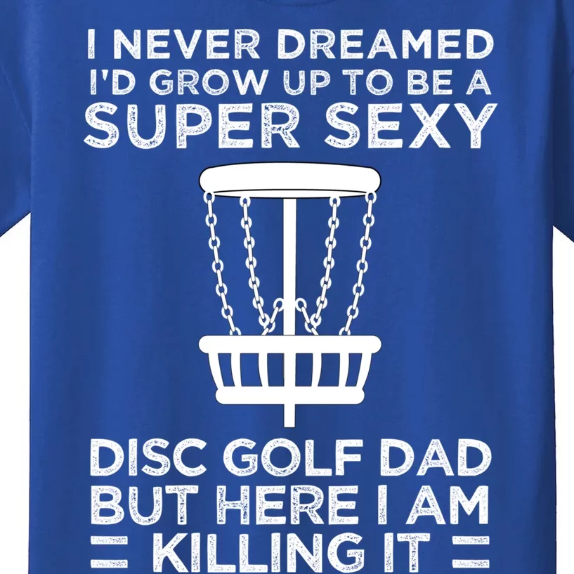 I Never Dreamed Id Be A Super Sexy Disc Golf Dad Cute Gift Kids T-Shirt