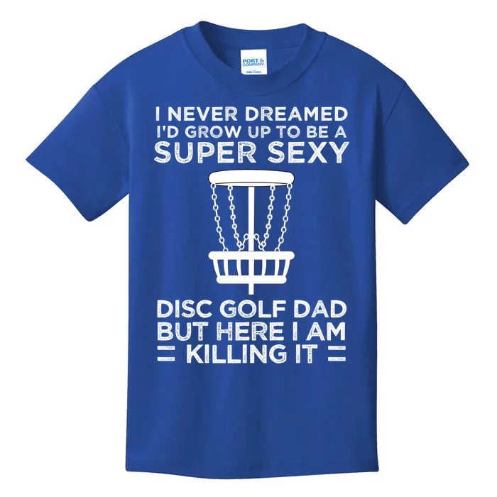 I Never Dreamed Id Be A Super Sexy Disc Golf Dad Cute Gift Kids T-Shirt