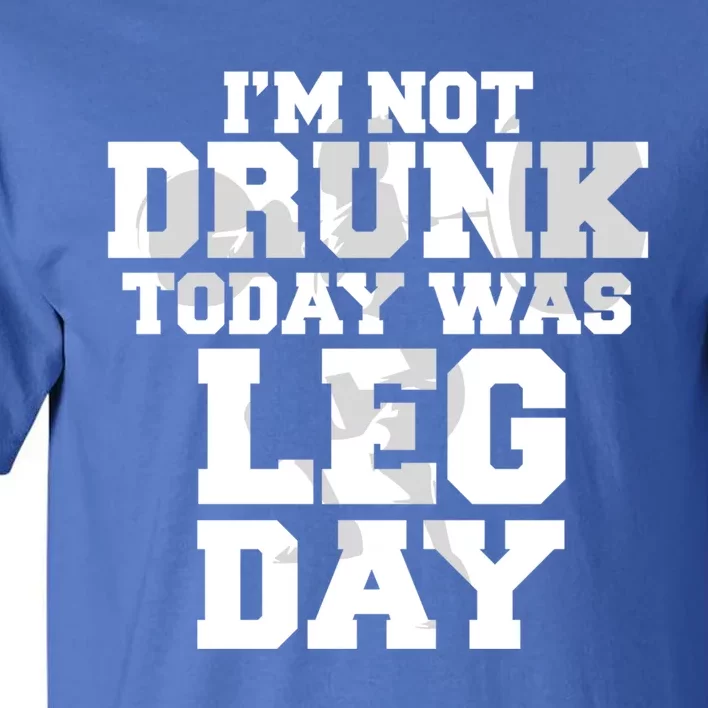 Im Not Drunk Today Was Leg Day Fitness Funny Workout Funny Gift Tall T-Shirt