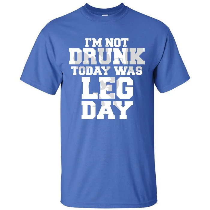 Im Not Drunk Today Was Leg Day Fitness Funny Workout Funny Gift Tall T-Shirt