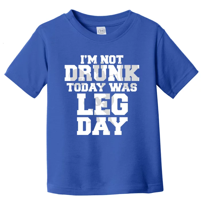 Im Not Drunk Today Was Leg Day Fitness Funny Workout Funny Gift Toddler T-Shirt