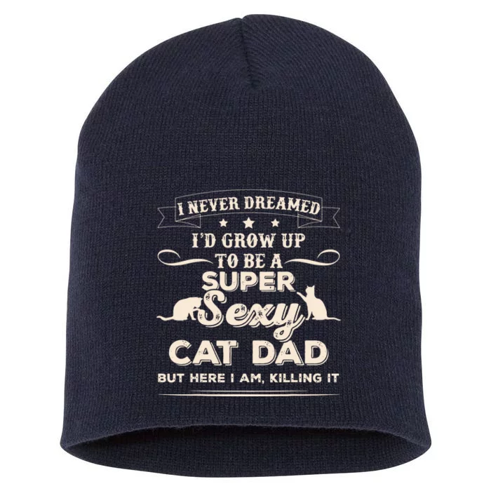 I Never Dreamed I'd Grow Up To Be A Super Sexy Cat Dad Short Acrylic Beanie