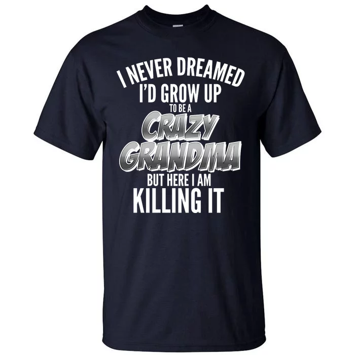 I Never Dreamed I'd Grow Up To Be A Crazy Grandma Tall T-Shirt