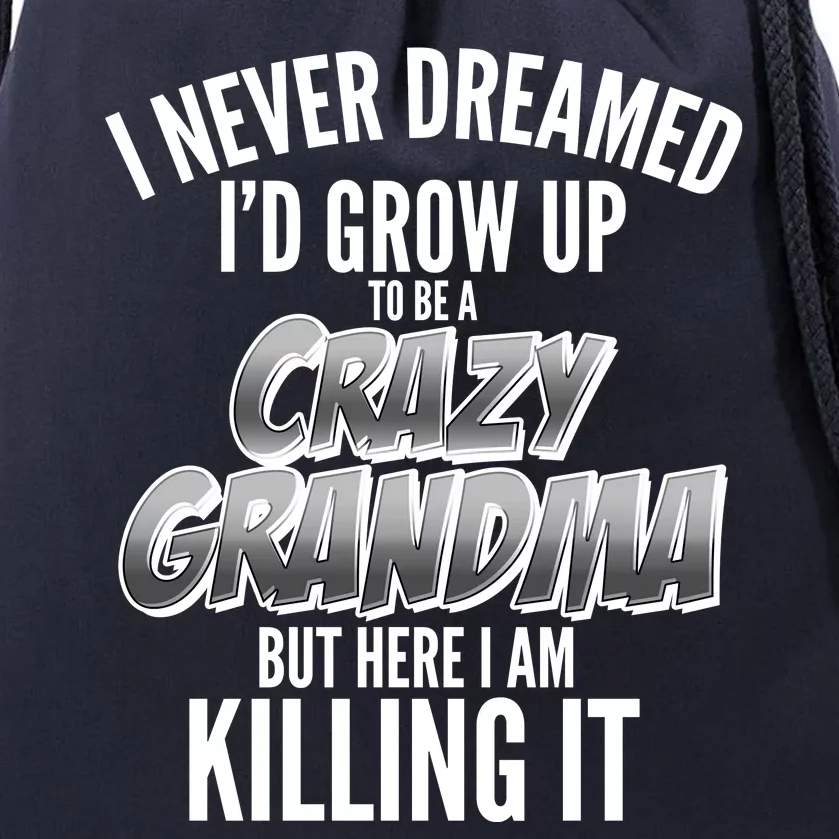 I Never Dreamed I'd Grow Up To Be A Crazy Grandma Drawstring Bag