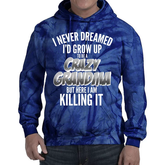 I Never Dreamed I'd Grow Up To Be A Crazy Grandma Tie Dye Hoodie