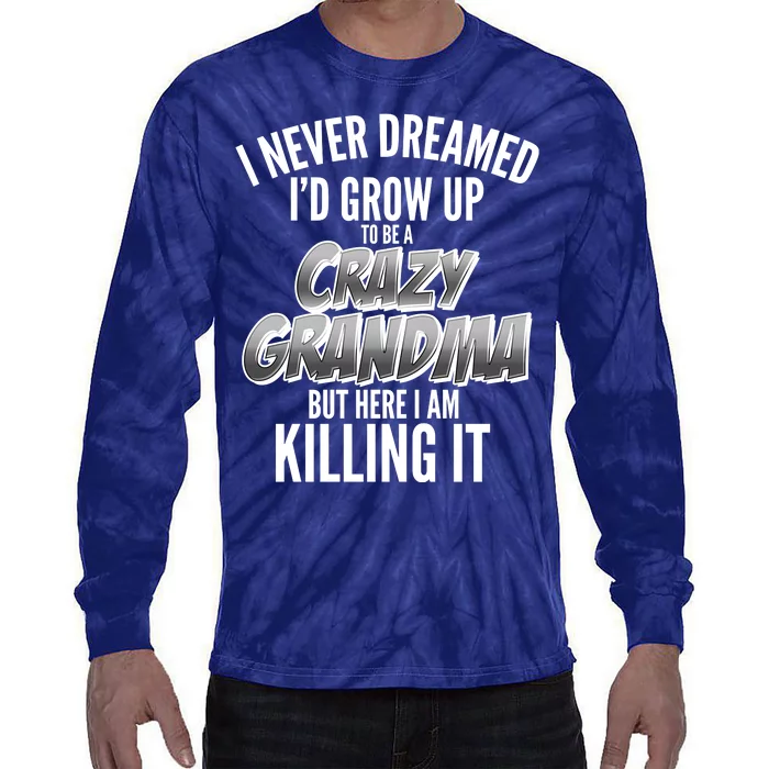 I Never Dreamed I'd Grow Up To Be A Crazy Grandma Tie-Dye Long Sleeve Shirt