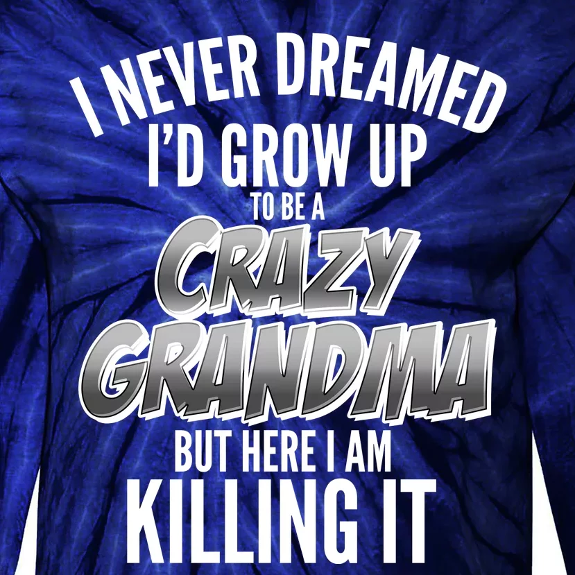 I Never Dreamed I'd Grow Up To Be A Crazy Grandma Tie-Dye Long Sleeve Shirt