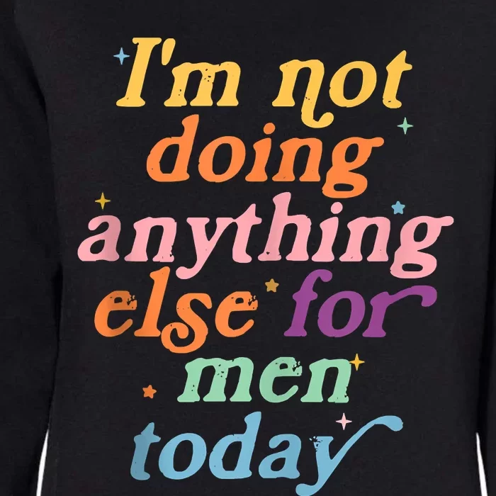 I'm Not Doing Anything Else For Men Today Funny Sarcastic Womens California Wash Sweatshirt