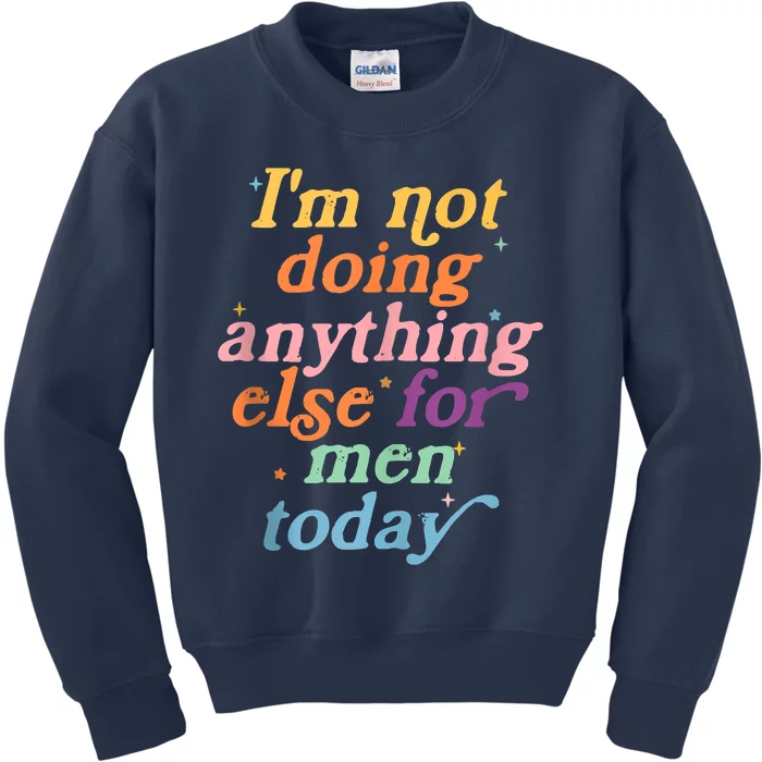 I'm Not Doing Anything Else For Men Today Funny Sarcastic Kids Sweatshirt