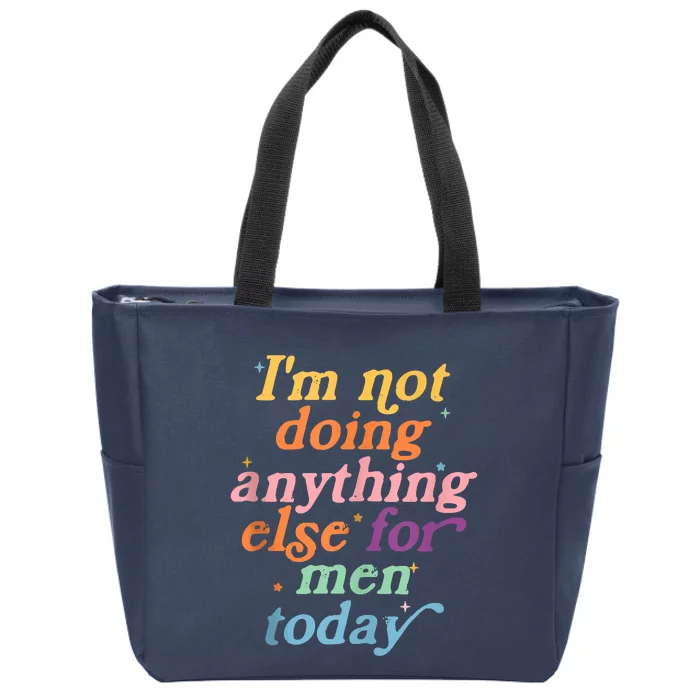 I'm Not Doing Anything Else For Men Today Funny Sarcastic Zip Tote Bag