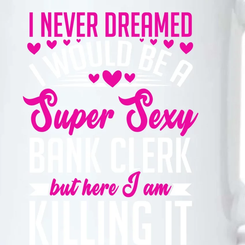 I Never Dreamed I Would Be A Super Sexy Bank Clerk Banking Meaningful Gift Black Color Changing Mug