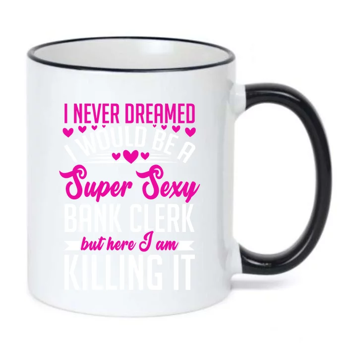 I Never Dreamed I Would Be A Super Sexy Bank Clerk Banking Meaningful Gift Black Color Changing Mug