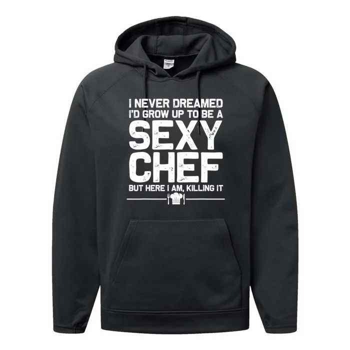 I Never Dreamed ID Grown Up To Be A Sexy Chef But Here I Am Performance Fleece Hoodie