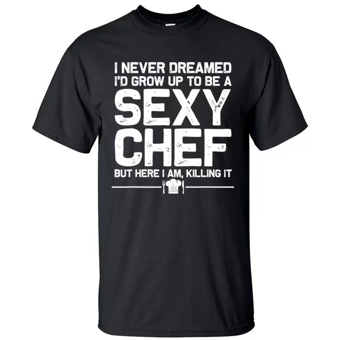 I Never Dreamed ID Grown Up To Be A Sexy Chef But Here I Am Tall T-Shirt