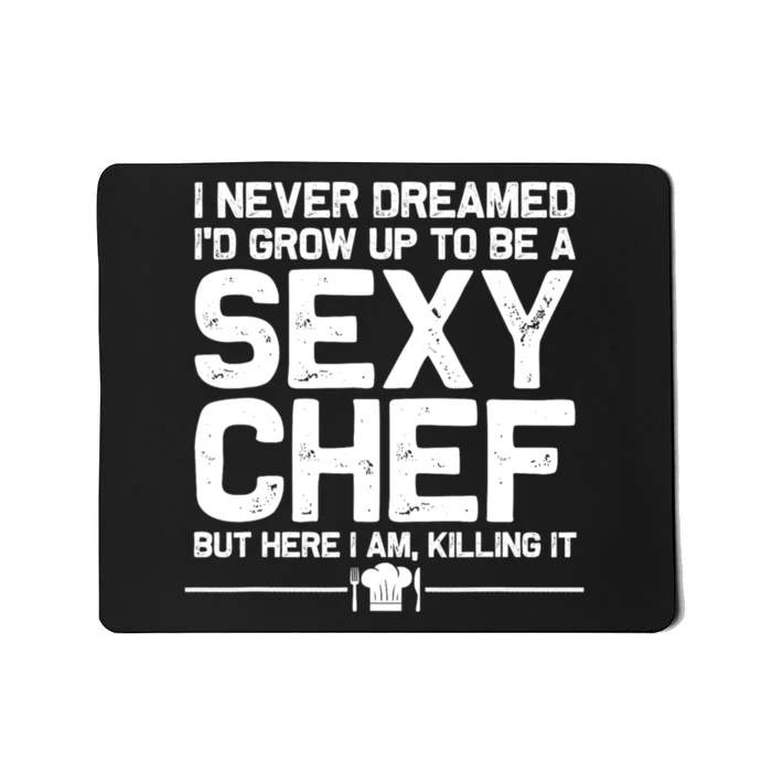 I Never Dreamed ID Grown Up To Be A Sexy Chef But Here I Am Mousepad