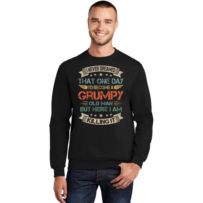 I Never Dreamed That Id Become A Grumpy Old Man Grandpa Tall Sweatshirt