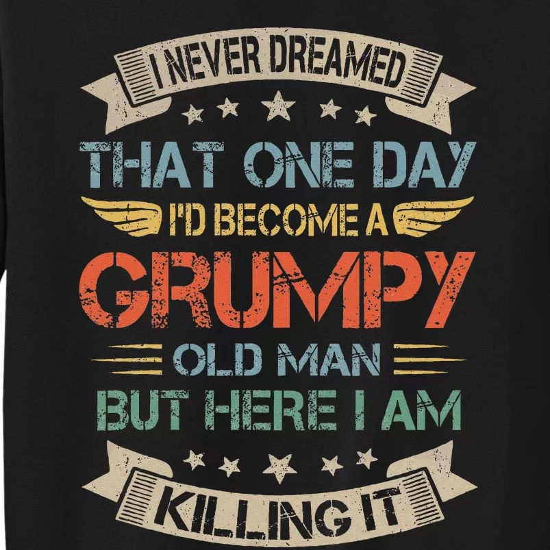 I Never Dreamed That Id Become A Grumpy Old Man Grandpa Tall Sweatshirt