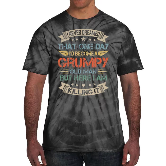 I Never Dreamed That Id Become A Grumpy Old Man Grandpa Tie-Dye T-Shirt