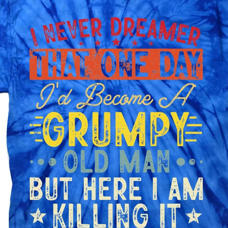 I Never Dreamed That I'd Become A Grumpy Old Man Grandpa Tie-Dye T-Shirt