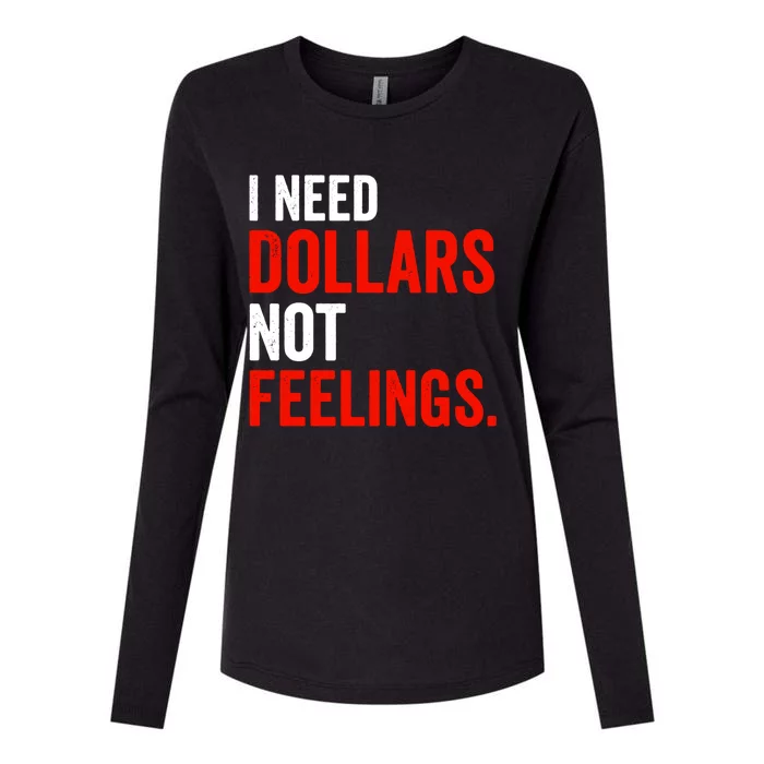 I Need Dollars Not Feelings Funny Sarcasm Quotes Womens Cotton Relaxed Long Sleeve T-Shirt