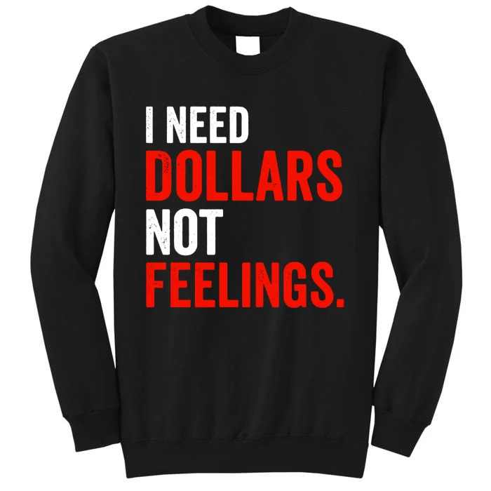 I Need Dollars Not Feelings Funny Sarcasm Quotes Tall Sweatshirt