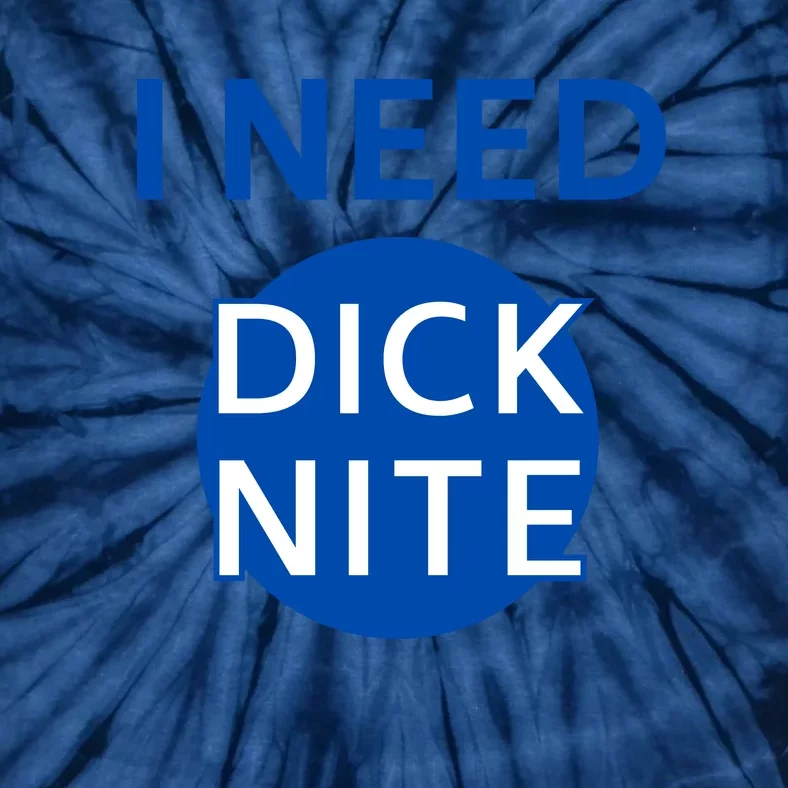 I Need Dick Nite Tie-Dye T-Shirt