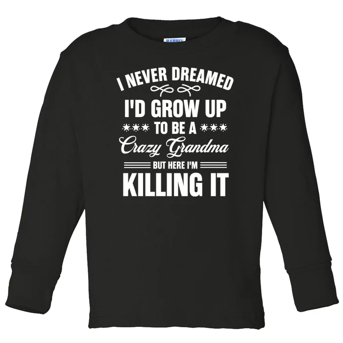 I Never Dreamed I'd Grow Up To Be A Crazy Grandma Toddler Long Sleeve Shirt