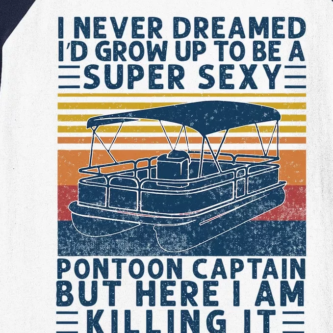 I Never Dreamed ID Grow Up To Be Super Sexy Pontoon Captain Baseball Sleeve Shirt