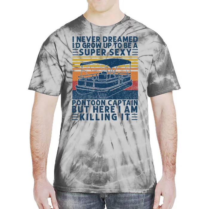 I Never Dreamed ID Grow Up To Be Super Sexy Pontoon Captain Tie-Dye T-Shirt