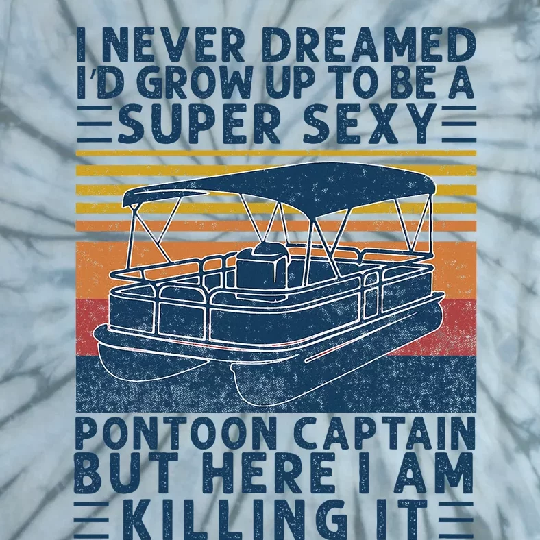 I Never Dreamed ID Grow Up To Be Super Sexy Pontoon Captain Tie-Dye T-Shirt