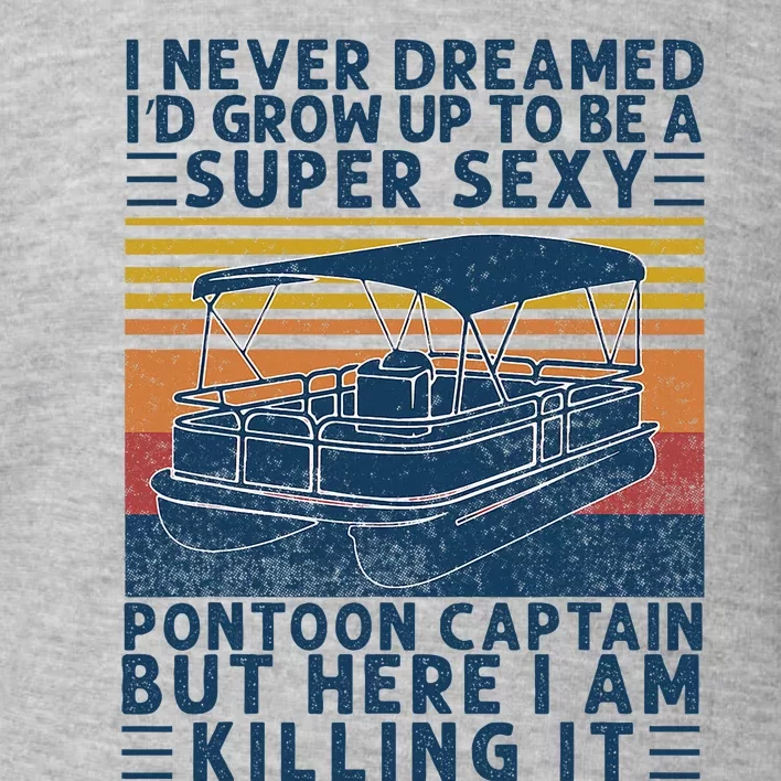 I Never Dreamed ID Grow Up To Be Super Sexy Pontoon Captain Toddler Sweatshirt