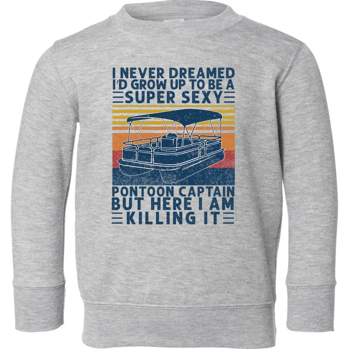 I Never Dreamed ID Grow Up To Be Super Sexy Pontoon Captain Toddler Sweatshirt