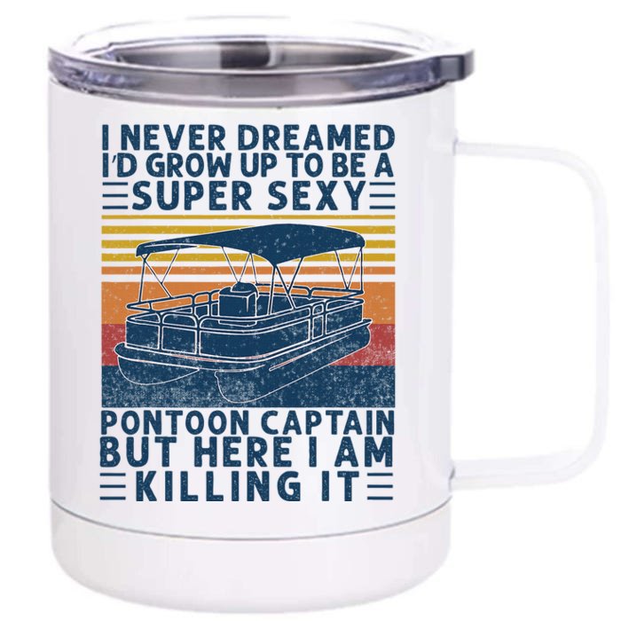 I Never Dreamed ID Grow Up To Be Super Sexy Pontoon Captain Front & Back 12oz Stainless Steel Tumbler Cup