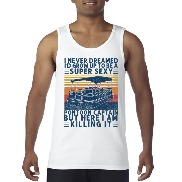 I Never Dreamed ID Grow Up To Be Super Sexy Pontoon Captain Tank Top