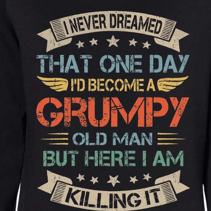 I Never Dreamed That ID Become A Grumpy Old Man Grandpa Womens California Wash Sweatshirt