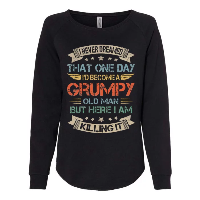 I Never Dreamed That ID Become A Grumpy Old Man Grandpa Womens California Wash Sweatshirt